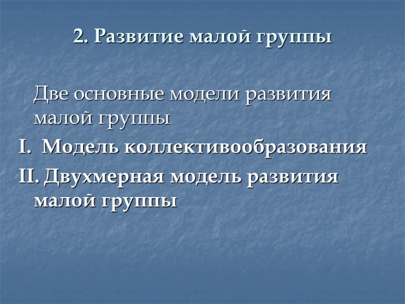 2. Развитие малой группы  Две основные модели развития малой группы I.  Модель